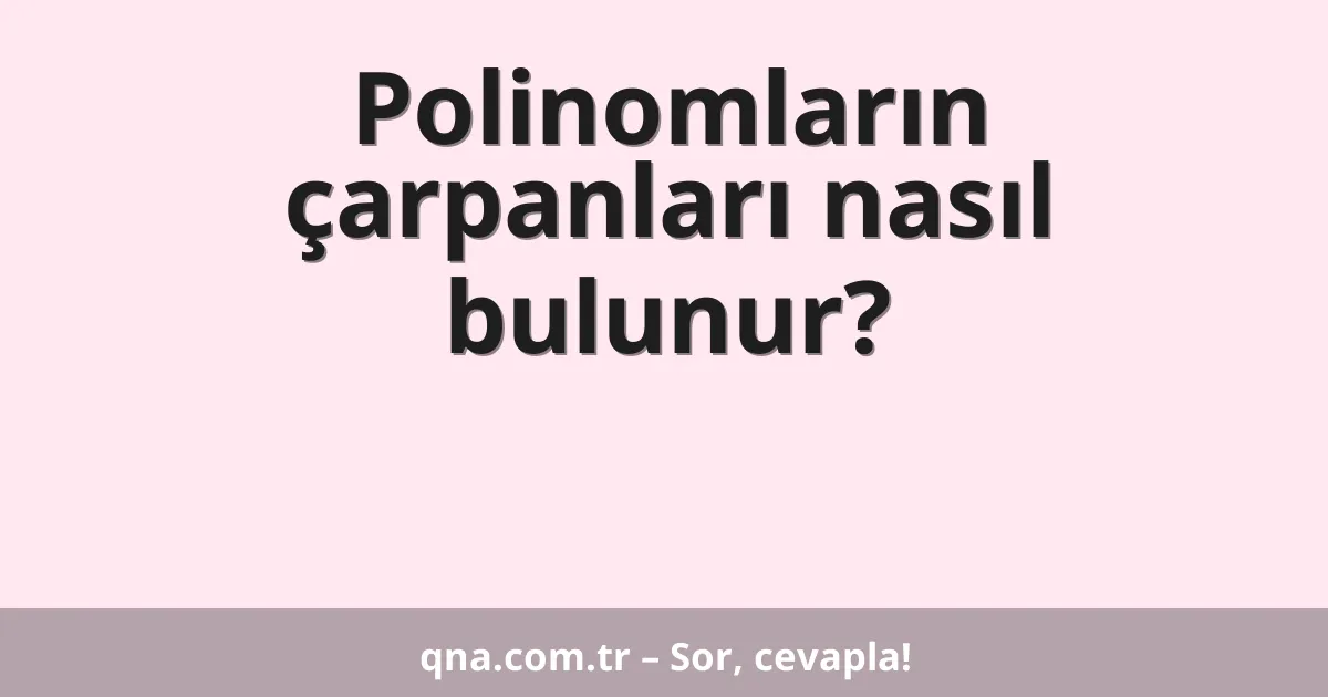 Polinomların çarpanları nasıl bulunur?