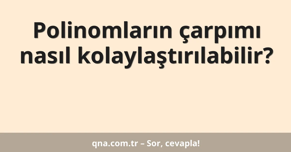 Polinomların çarpımı nasıl kolaylaştırılabilir?