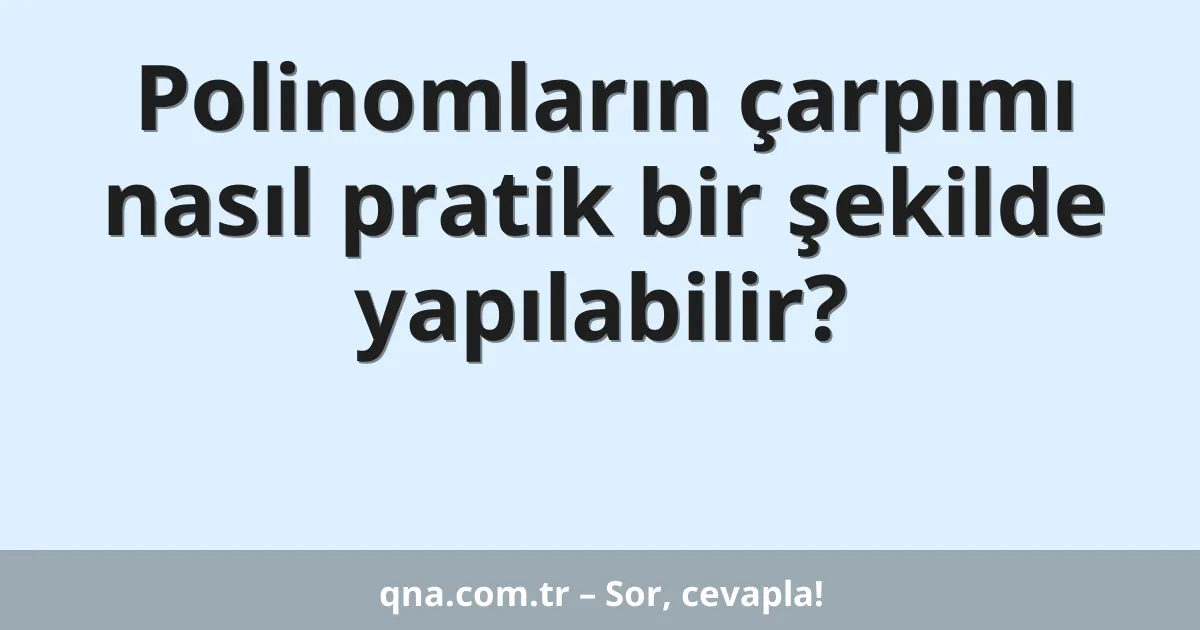 Polinomların çarpımı nasıl pratik bir şekilde yapılabilir?