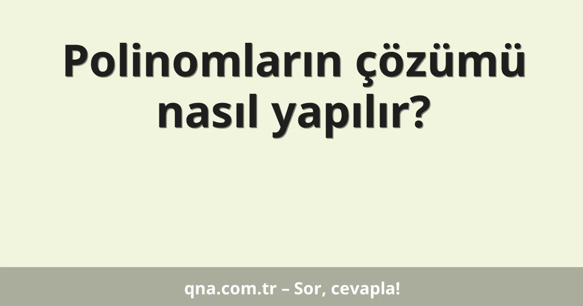 Polinomların çözümü nasıl yapılır?