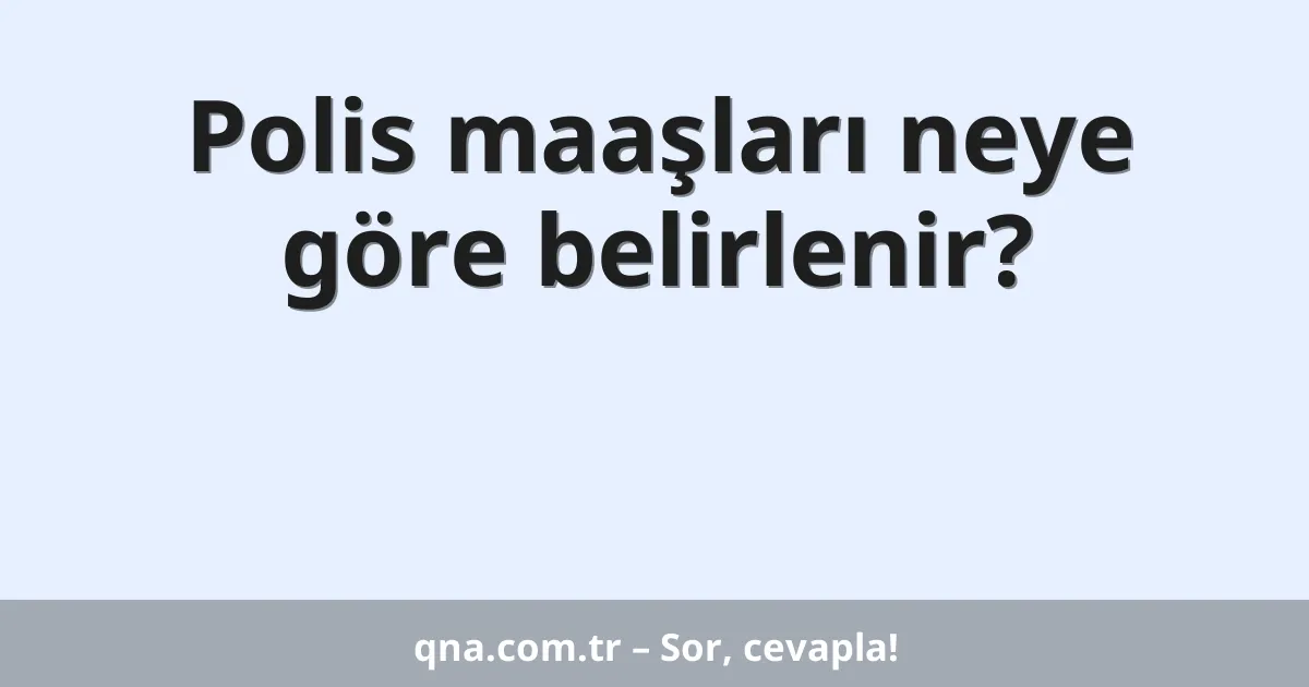 Polis maaşları neye göre belirlenir?