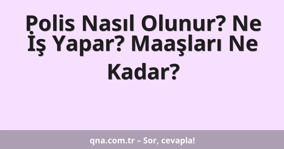 Polis Nasıl Olunur? Ne İş Yapar? Maaşları Ne Kadar?