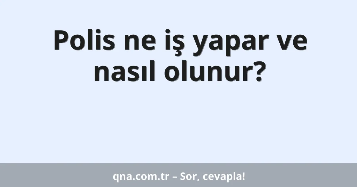 Polis ne iş yapar ve nasıl olunur?