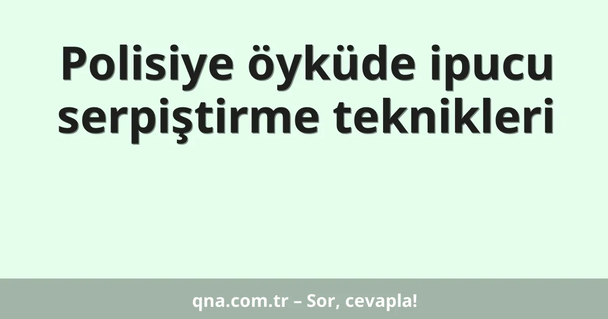 Polisiye öyküde ipucu serpiştirme teknikleri