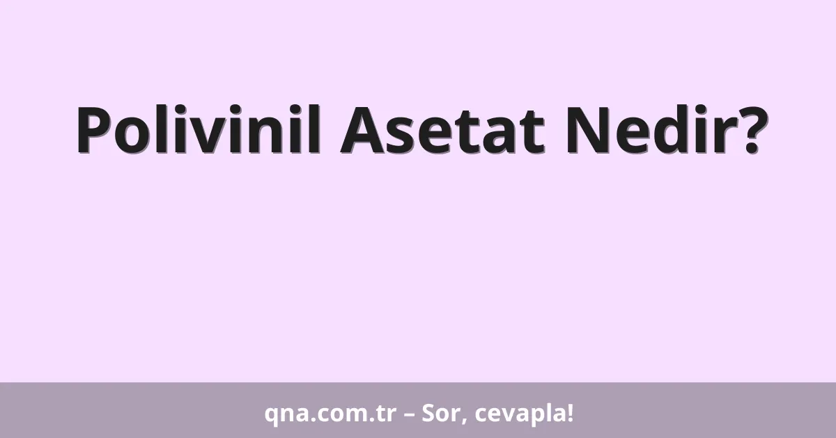Polivinil Asetat Nedir?