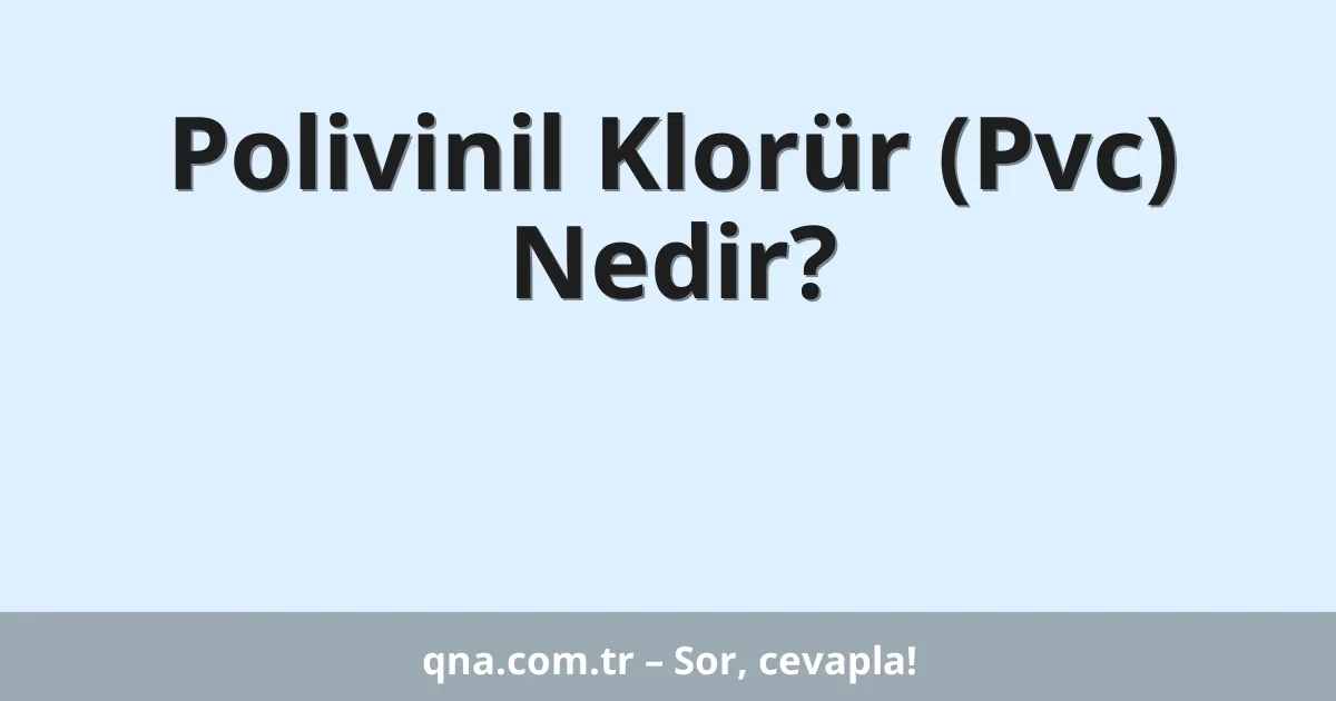 Polivinil Klorür (Pvc) Nedir?