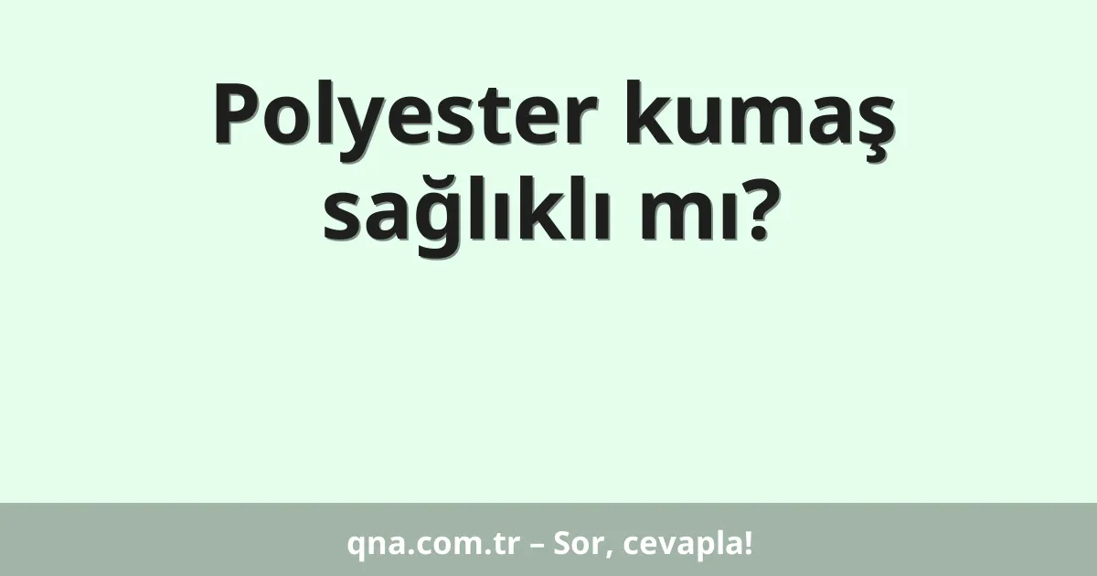 Polyester kumaş sağlıklı mı?