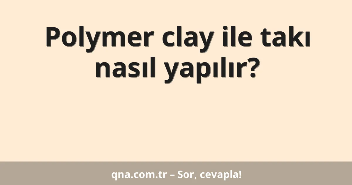 Polymer clay ile takı nasıl yapılır?