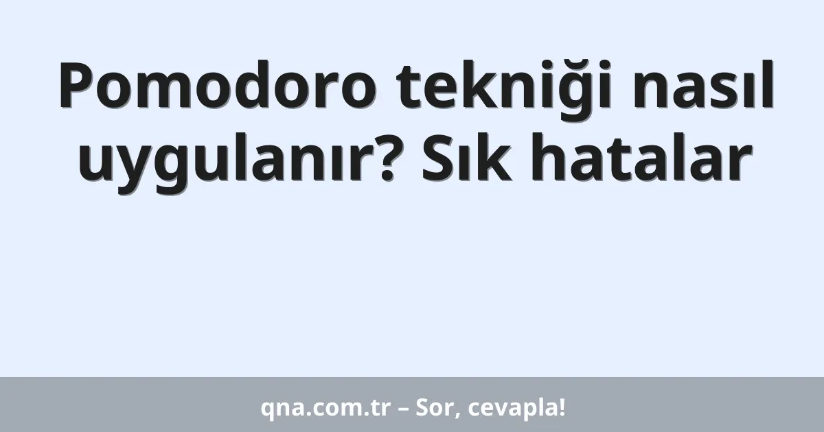 Pomodoro tekniği nasıl uygulanır? Sık hatalar