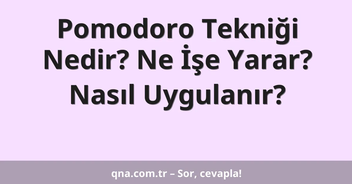 Pomodoro Tekniği Nedir? Ne İşe Yarar? Nasıl Uygulanır?