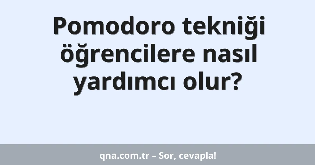 Pomodoro tekniği öğrencilere nasıl yardımcı olur?