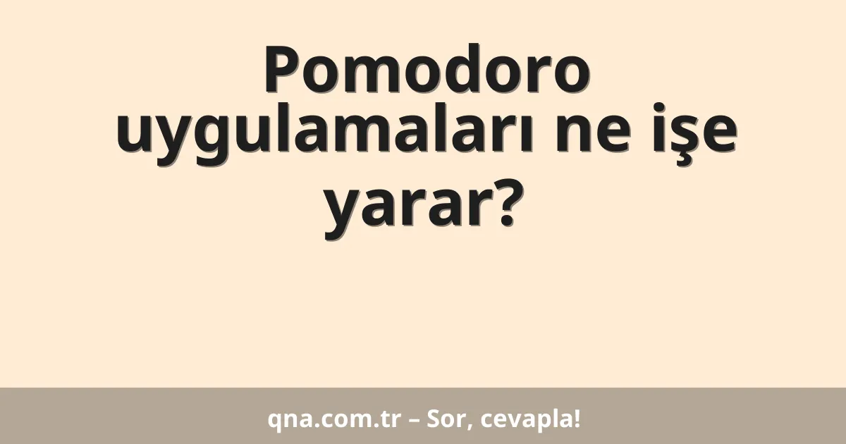 Pomodoro uygulamaları ne işe yarar?