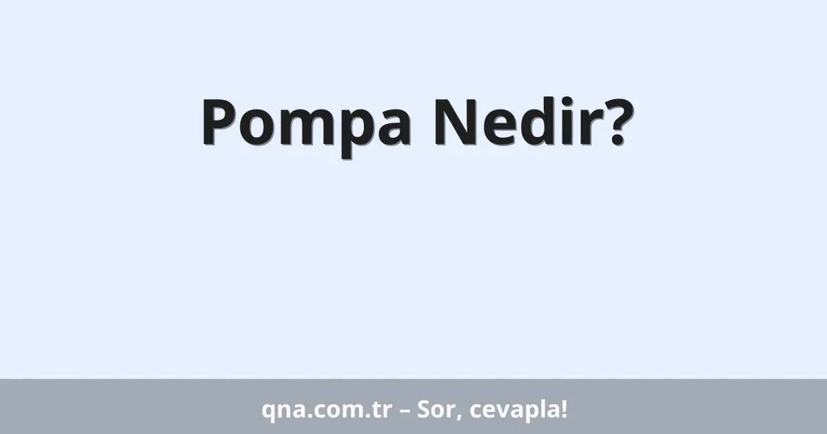 Pompa Nedir?