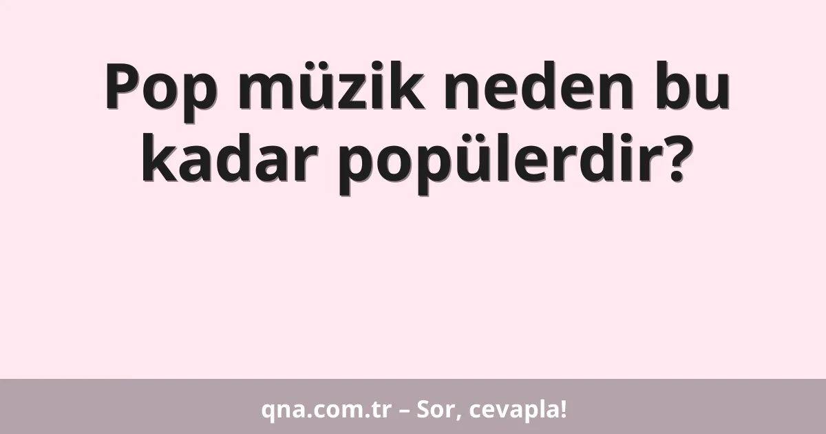 Pop müzik neden bu kadar popülerdir?