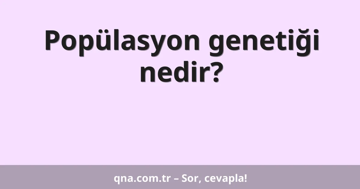 Popülasyon genetiği nedir?
