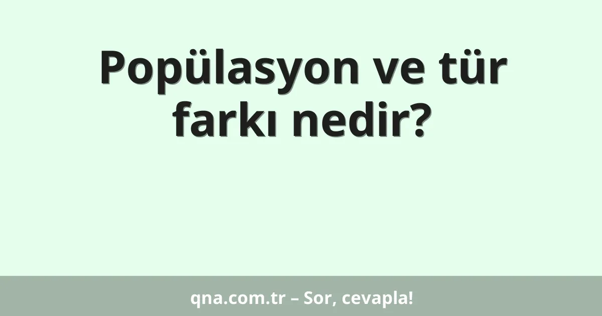 Popülasyon ve tür farkı nedir?