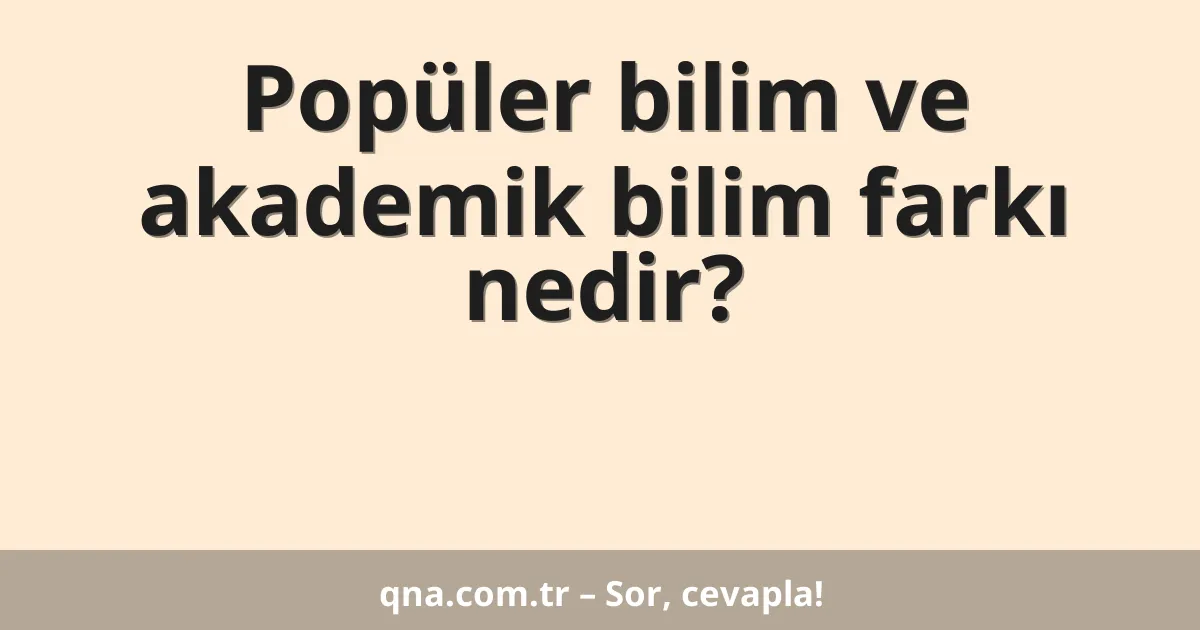 Popüler bilim ve akademik bilim farkı nedir?