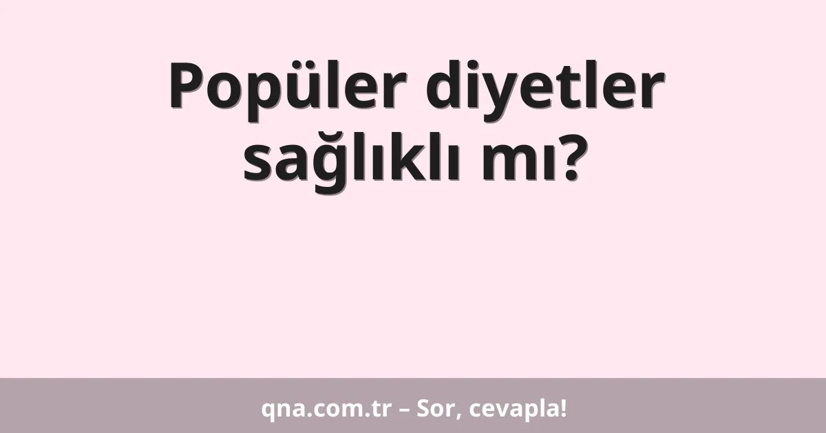 Popüler diyetler sağlıklı mı?