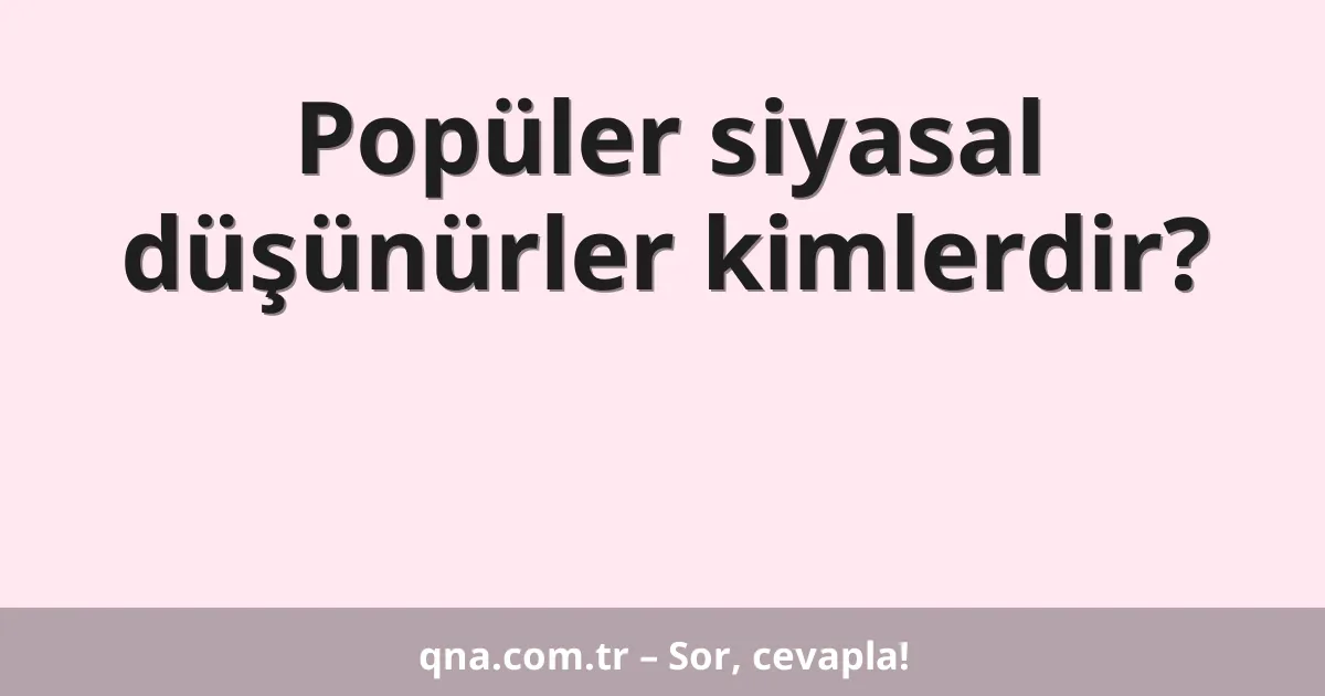 Popüler siyasal düşünürler kimlerdir?