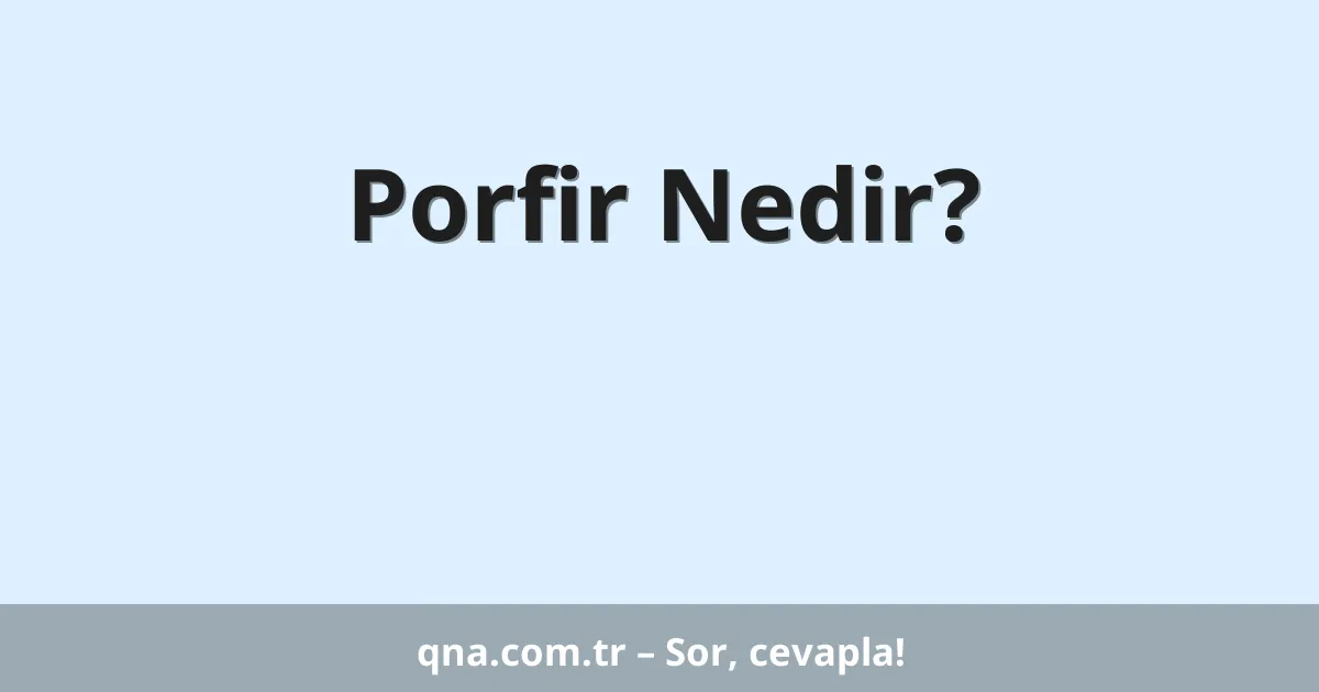 Porfir Nedir?