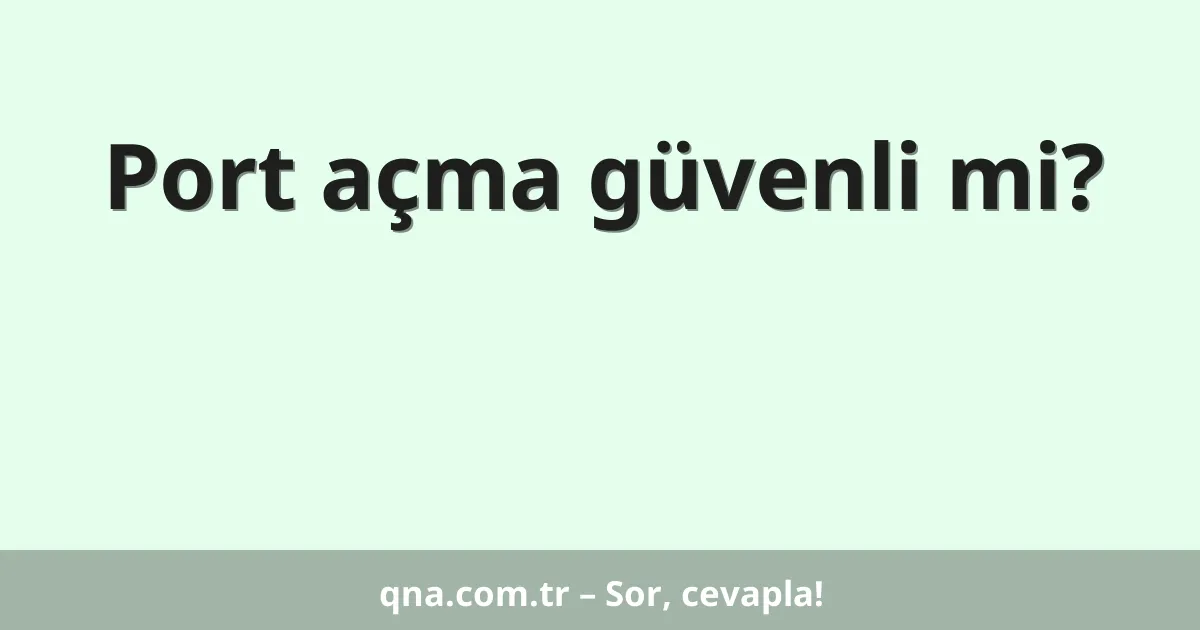 Port açma güvenli mi?