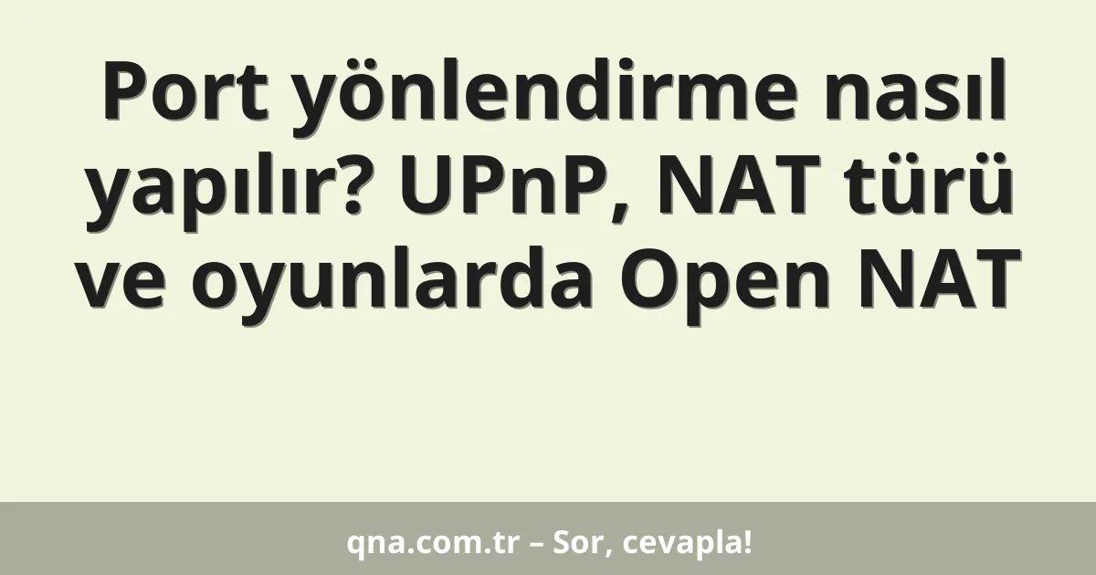 Port yönlendirme nasıl yapılır? UPnP, NAT türü ve oyunlarda Open NAT