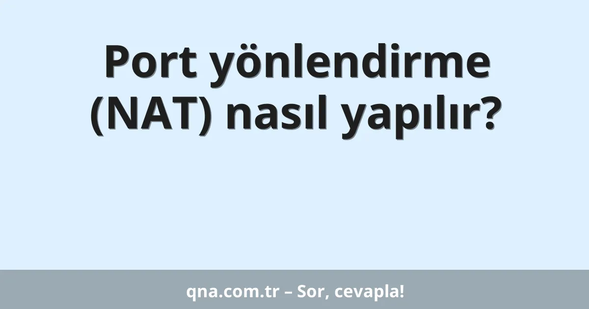Port yönlendirme (NAT) nasıl yapılır?