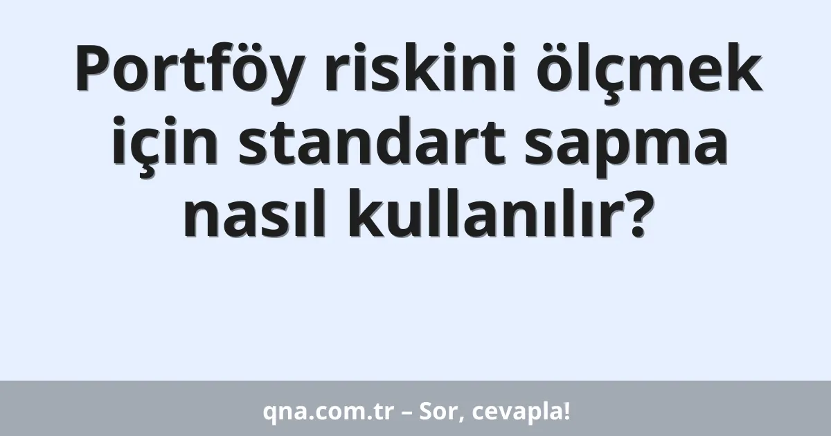 Portföy riskini ölçmek için standart sapma nasıl kullanılır?