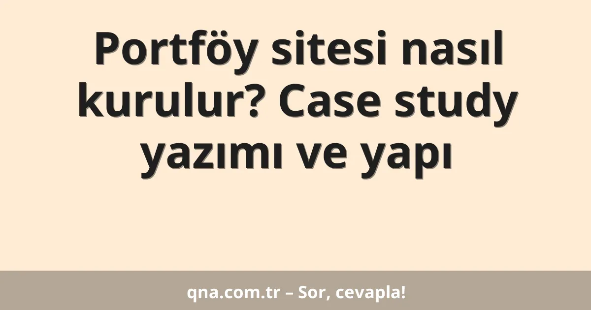 Portföy sitesi nasıl kurulur? Case study yazımı ve yapı