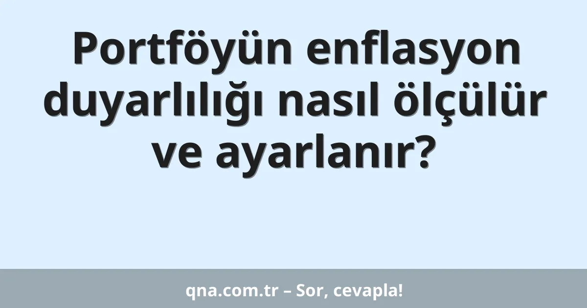 Portföyün enflasyon duyarlılığı nasıl ölçülür ve ayarlanır?
