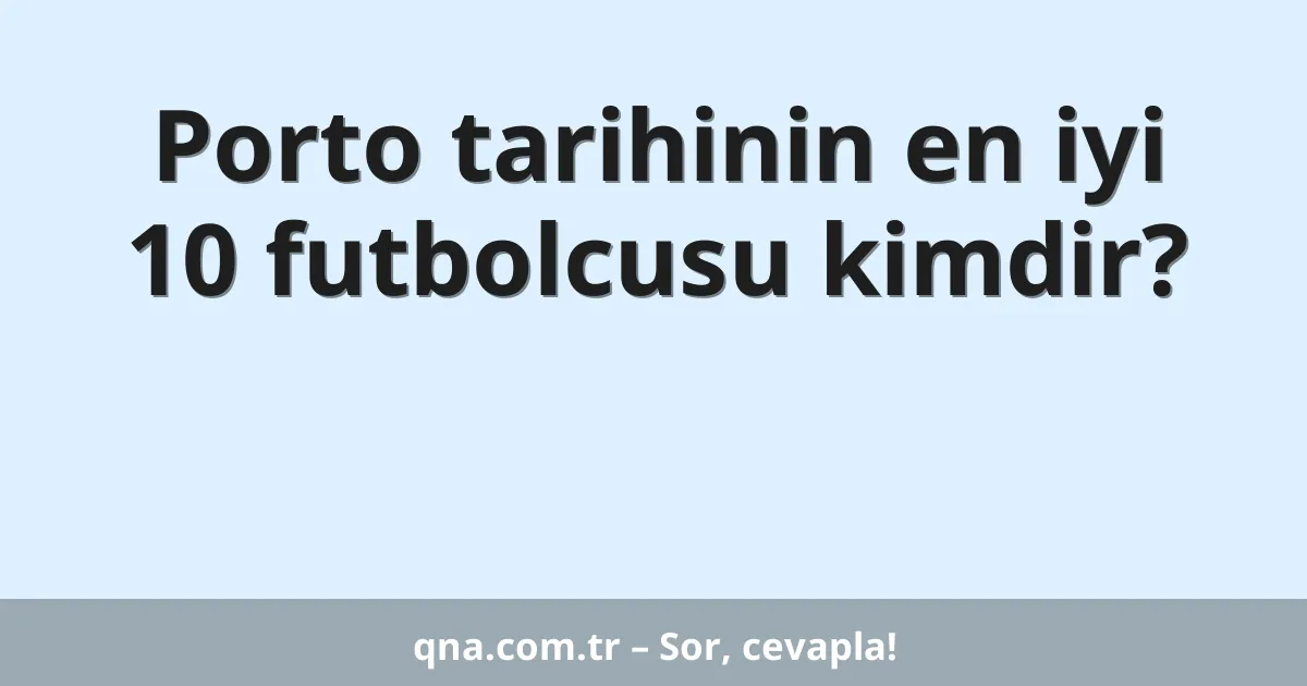 Porto tarihinin en iyi 10 futbolcusu kimdir?