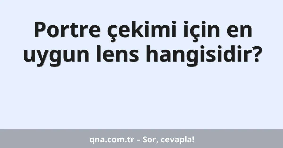 Portre çekimi için en uygun lens hangisidir?