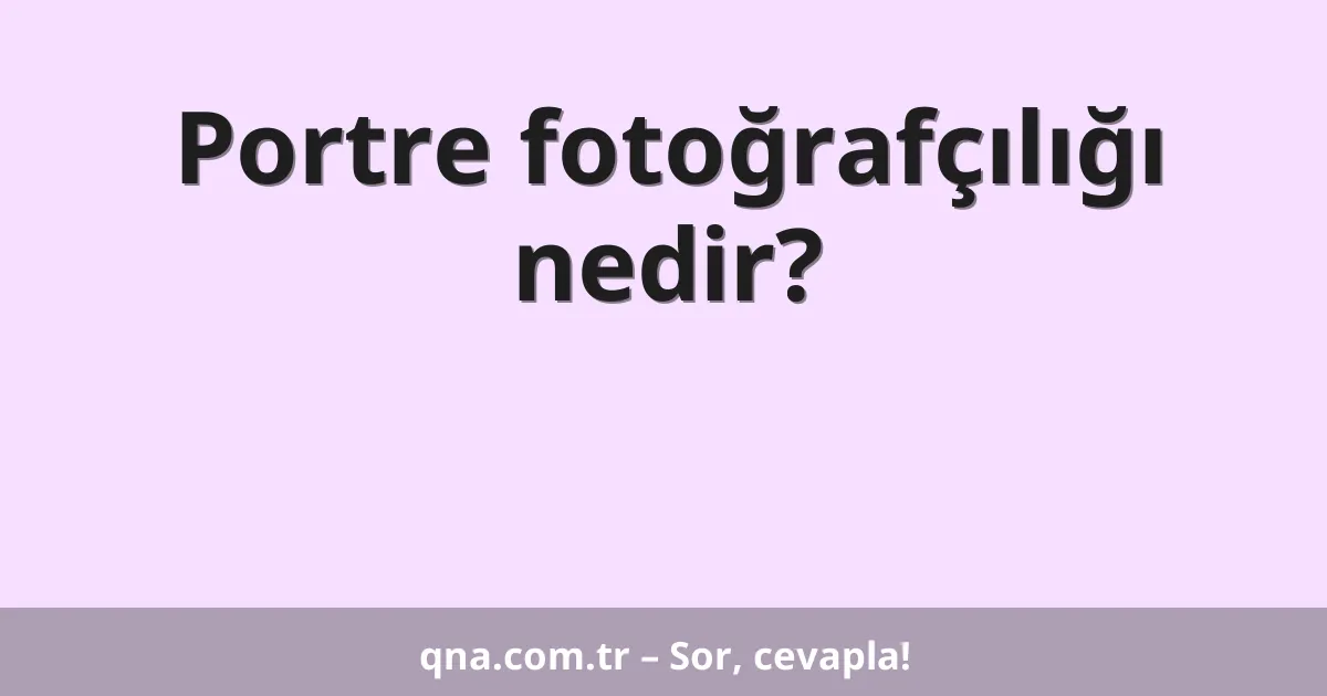 Portre fotoğrafçılığı nedir?