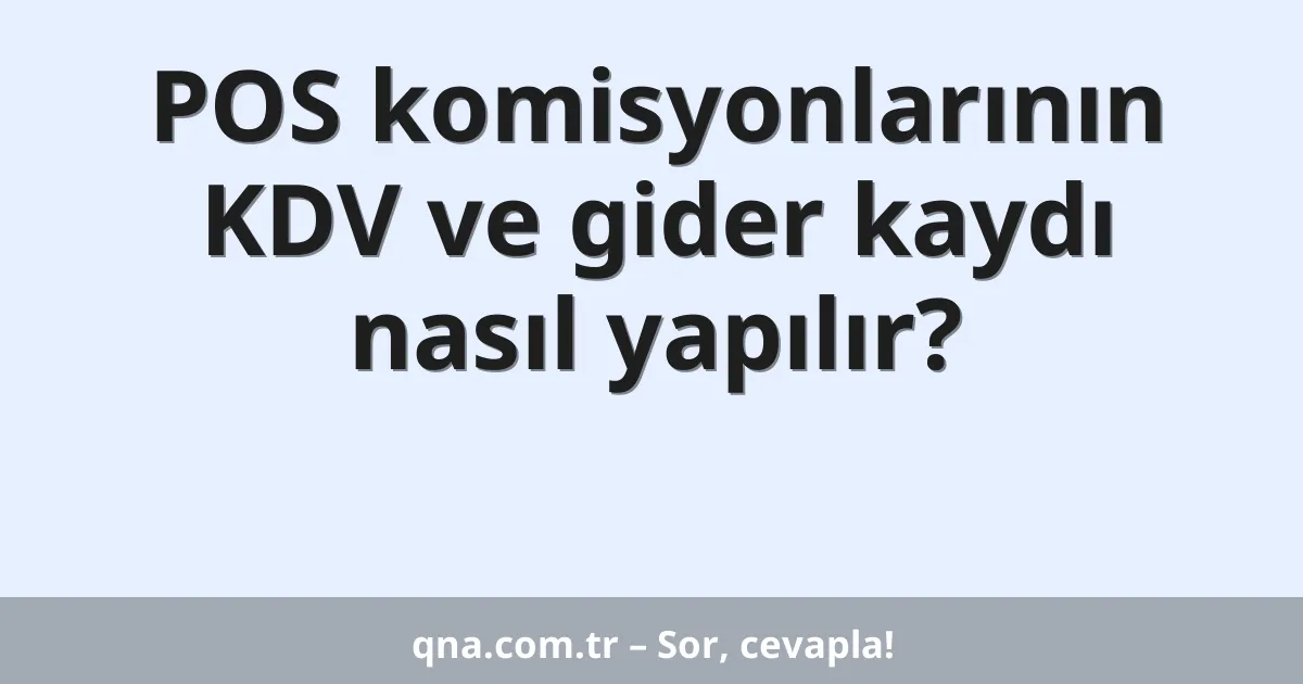 POS komisyonlarının KDV ve gider kaydı nasıl yapılır?