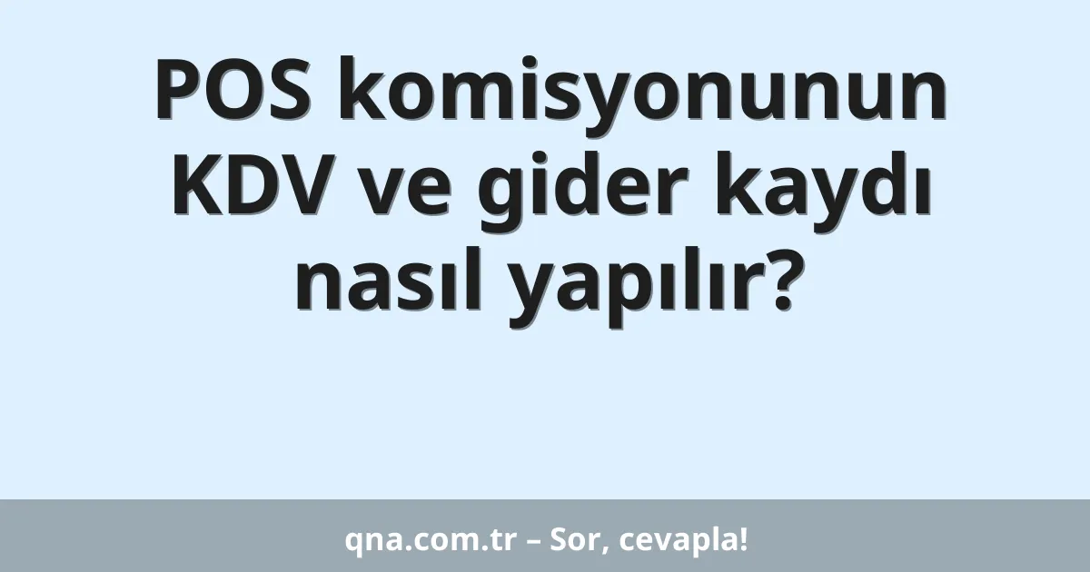 POS komisyonunun KDV ve gider kaydı nasıl yapılır?