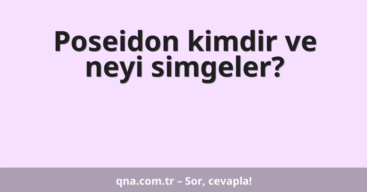Poseidon kimdir ve neyi simgeler?