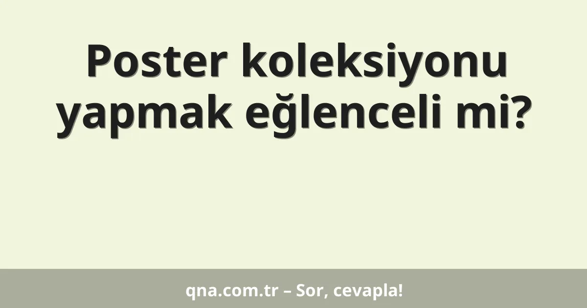 Poster koleksiyonu yapmak eğlenceli mi?