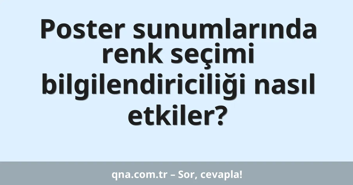 Poster sunumlarında renk seçimi bilgilendiriciliği nasıl etkiler?