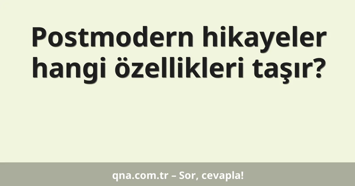Postmodern hikayeler hangi özellikleri taşır?