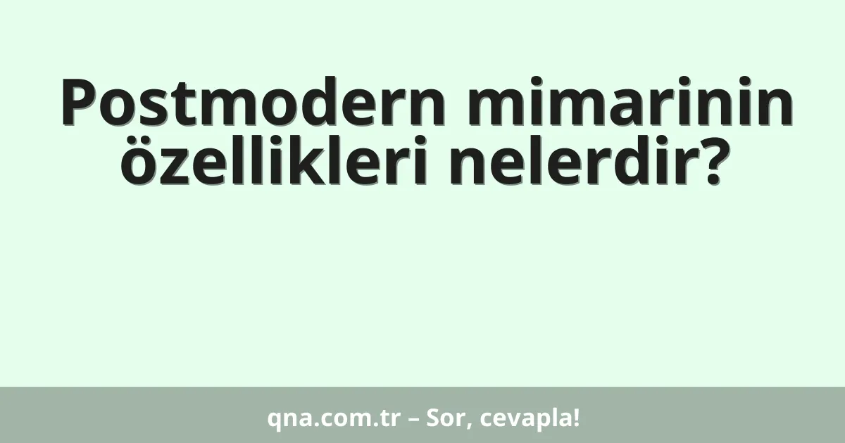Postmodern mimarinin özellikleri nelerdir?