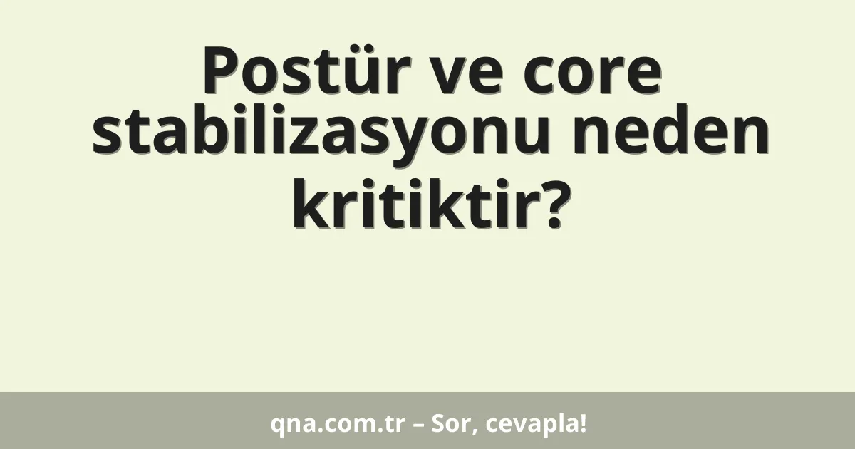 Postür ve core stabilizasyonu neden kritiktir?