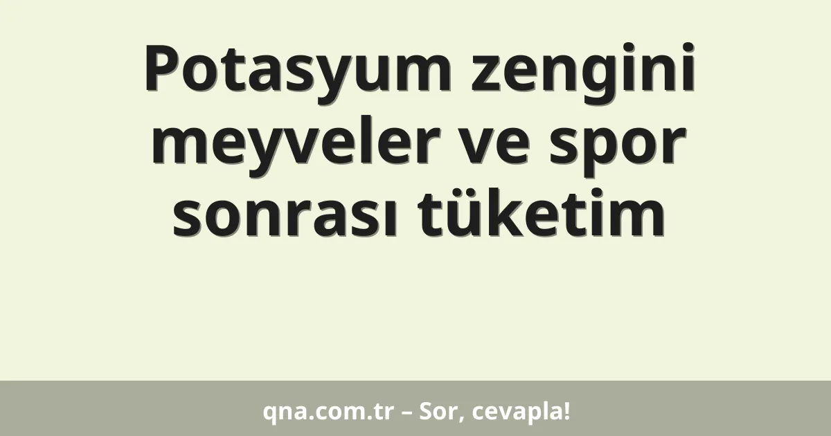 Potasyum zengini meyveler ve spor sonrası tüketim