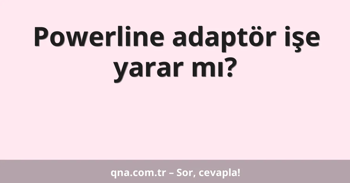 Powerline adaptör işe yarar mı?