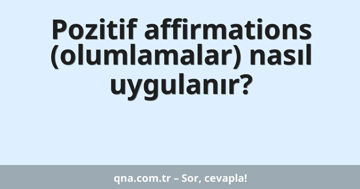 Pozitif affirmations (olumlamalar) nasıl uygulanır?