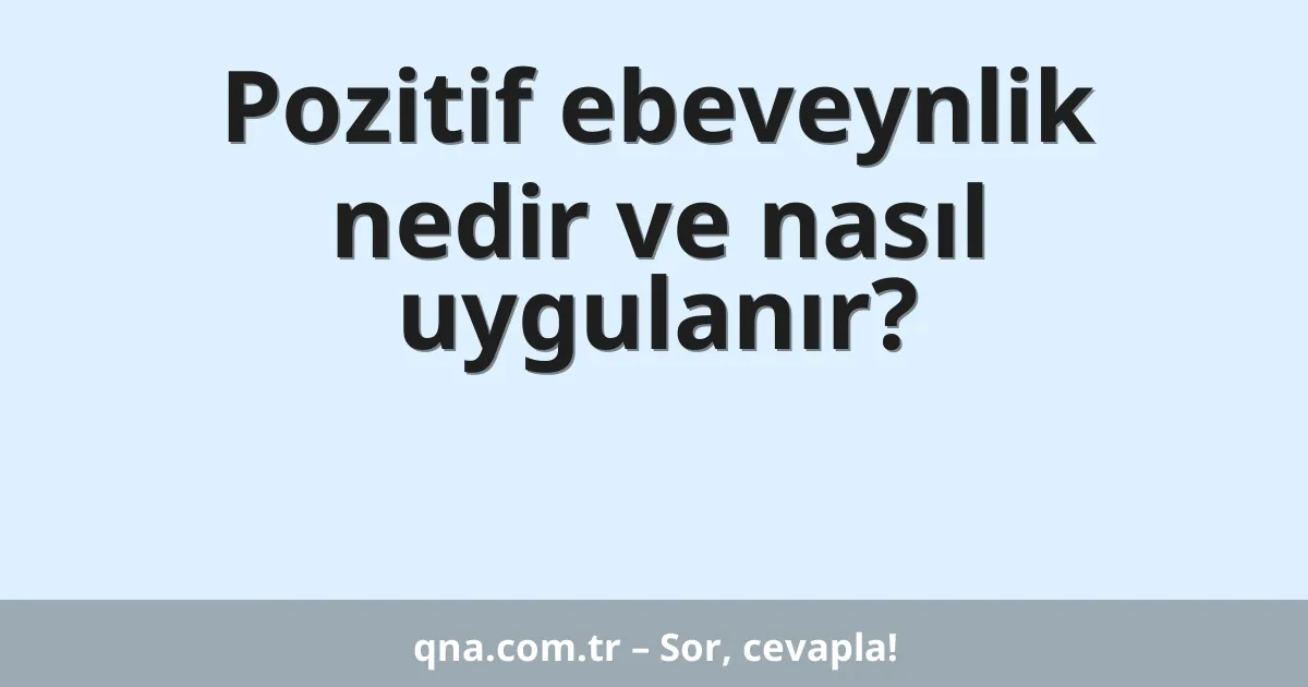Pozitif ebeveynlik nedir ve nasıl uygulanır?