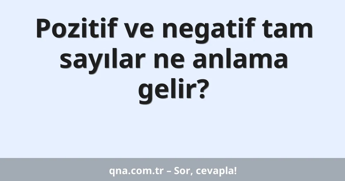 Pozitif ve negatif tam sayılar ne anlama gelir?