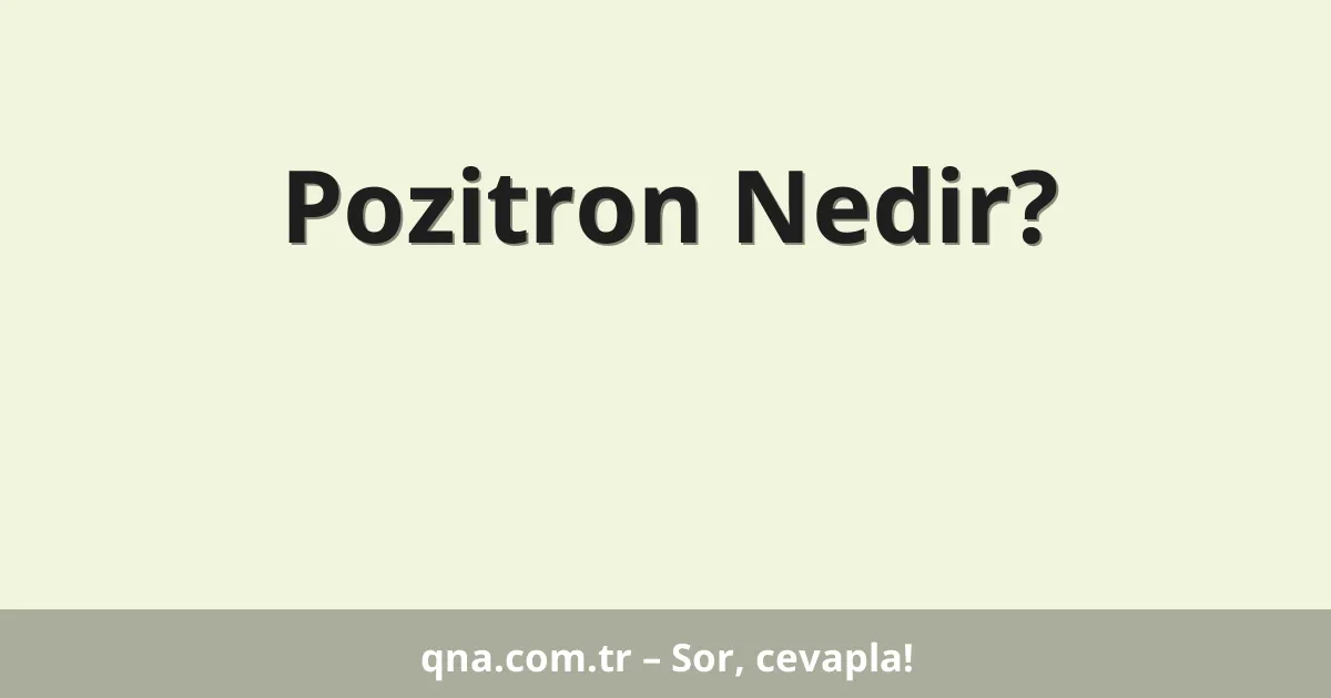 Pozitron Nedir?
