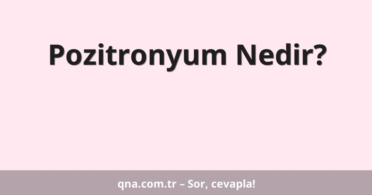 Pozitronyum Nedir?