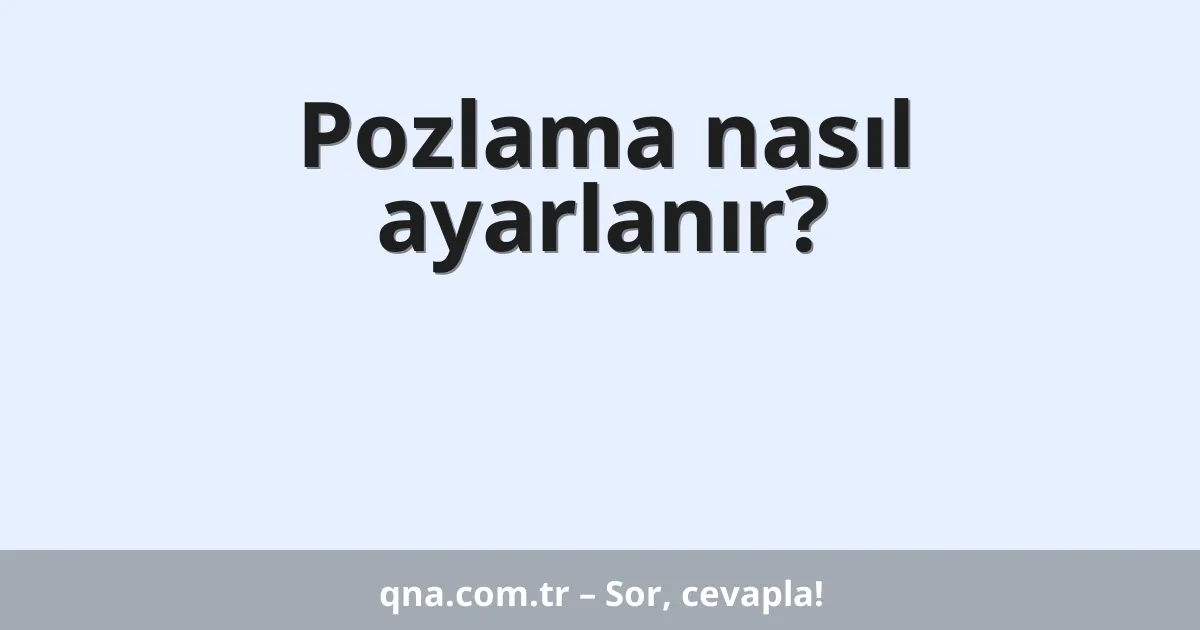 Pozlama nasıl ayarlanır?
