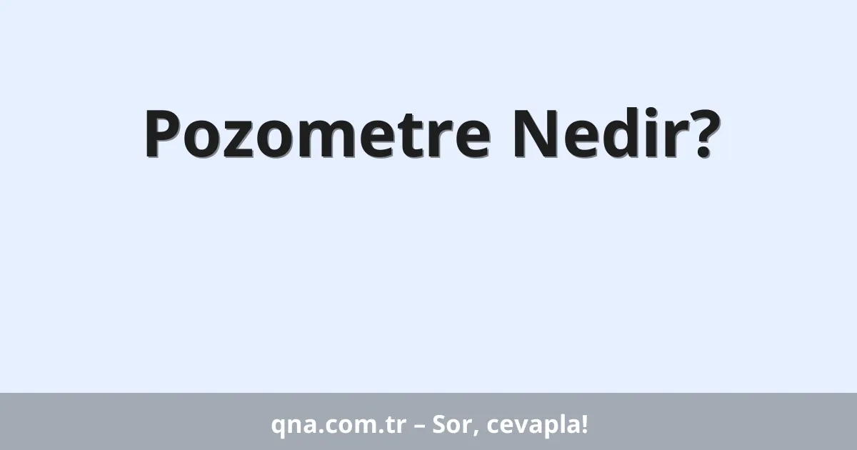 Pozometre Nedir?